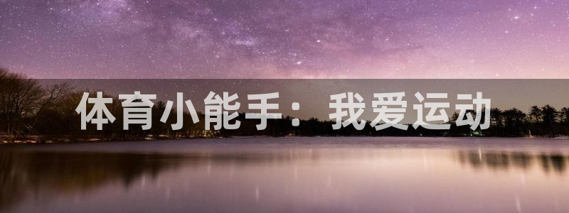 嗨王体育闪退：体育小能手：我爱运动